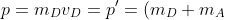p=m_{D}v_{D}=p^{\prime}=(m_{D}+m_{A})v^{\prime}